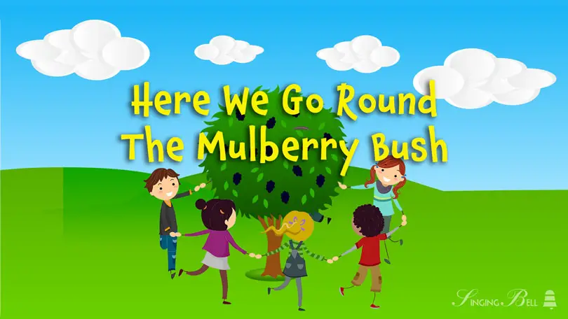 Here we go round the mulberry bush. Here we go round the mulberry bush.