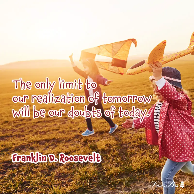 The-only-limit-to-our-realization-of-tomorrow-will-be-our-doubts-of-today-Franklin-D-Roosevelt : Singing Bell Quotes for kids by Franklin D. Roosevelt.