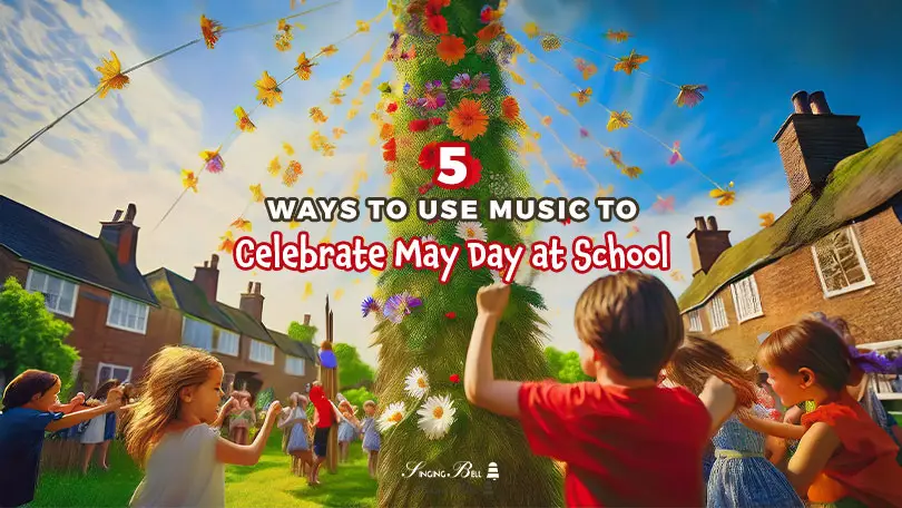 5 Ways to Use Music to Celebrate May Day at School in the UK